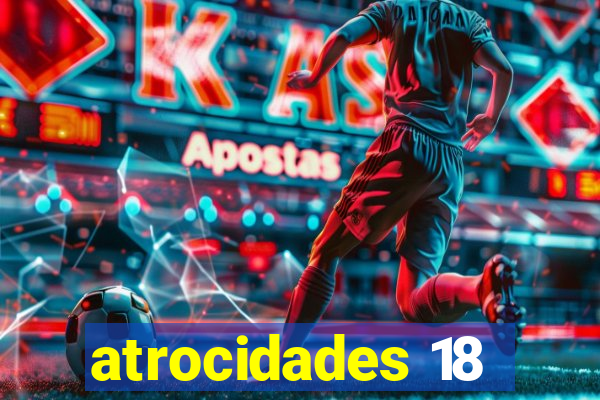 atrocidades 18